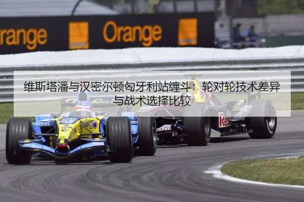 维斯塔潘与汉密尔顿匈牙利站缠斗：轮对轮技术差异与战术选择比较